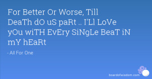 For Better Or Worse, Till DeaTh dO uS paRt .. I'Ll LoVe yOu wiTH EvEry ...