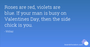 ... . If your man is busy on Valentines Day, then the side chick is you