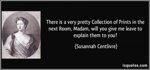 ... , will you give me leave to explain them to you? - Susannah Centlivre