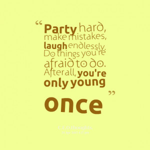 Quotes Picture: party hard, make mistakes, laugh endlessly do things ...