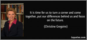 ... differences behind us and focus on the future. - Christine Gregoire