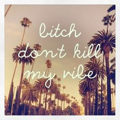 Bitch don't kill my vibe #surf #palmtrees #skate #california #quote ...