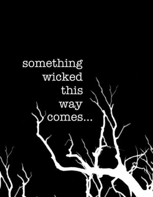 Something wicked this way comes...
