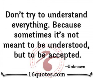 Don't try to understand everything. Because sometimes it's not meant ...