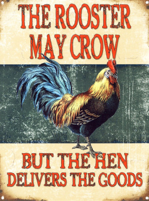 The Rooster May Crow - But The Hen Delivers The Goods Tin Sign ...