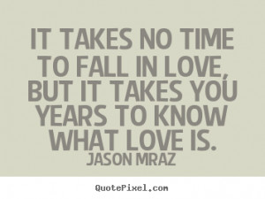 Quotes about love - It takes no time to fall in love, but it takes you ...