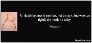 For death betimes is comfort, not dismay, And who can rightly die ...