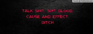 Talk Shit, Spit Blood, Cause and Effect Profile Facebook Covers