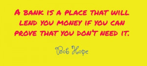 ... bank is a place that will lend you money... #famous #quotes #bob #hope