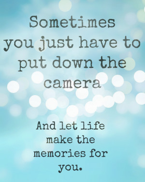 ... as picking up the camera is important, so is living in the moment