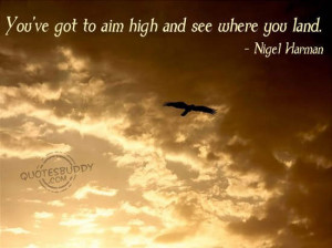 ... /quotes/wise-quotes/you-have-got-to-aim-high-and-see-where-you-land