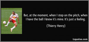 But, at the moment, when I step on the pitch, when I have the ball I ...