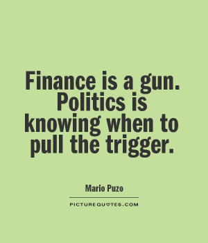 Name : finance-is-a-gun-politics-is-knowing-when-to-pull-the-trigger ...
