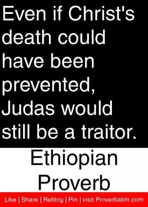 ... Judas would still be a traitor. - Ethiopian Proverb #proverbs #quotes