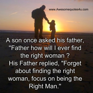 ... find the right woman ? His Father replied, 