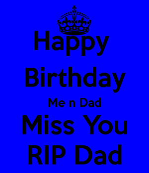 Rip Dad Happy Birthday Happy birthday me n dad miss