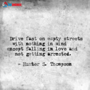 ... except falling in love and not getting arrested. -Hunter S. Thompson
