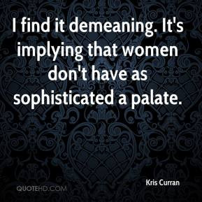 ... . It's implying that women don't have as sophisticated a palate