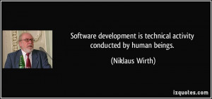 ... is technical activity conducted by human beings. - Niklaus Wirth