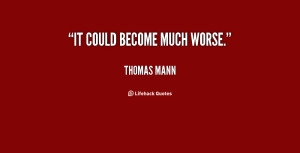 quote-Thomas-Mann-it-could-become-much-worse-111038_2.png