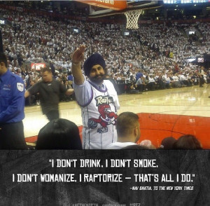 Toronto Raptors fan. Best quote ever! I Raptorize!