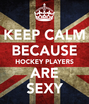 KEEP CALM BECAUSE HOCKEY PLAYERS ARE SEXY