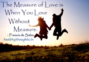 The measure of love is when you love without measure-love quotes ...