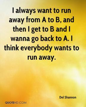 Del Shannon - I always want to run away from A to B, and then I get to ...