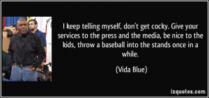 keep telling myself, don't get cocky. Give your services to the ...