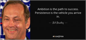 Ambition is the path to success. Persistence is the vehicle you arrive ...