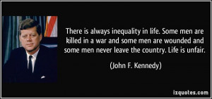 There is always inequality in life. Some men are killed in a war and ...