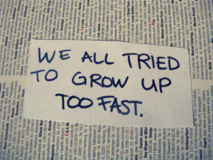 quotes about growing up too fast. We all tried to grow up too