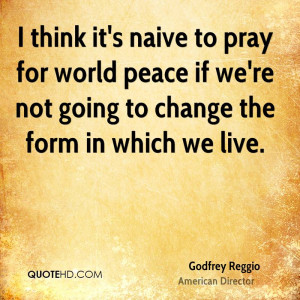 think it's naive to pray for world peace if we're not going to ...