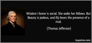 Wisdom I know is social. She seeks her fellows. But Beauty is jealous ...