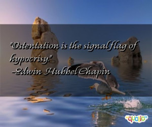 Ostentation is the signal flag of hypocrisy .