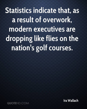 Statistics indicate that, as a result of overwork, modern executives ...