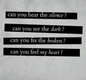 Can you hear the silence? Can you see the dark? Can you fix the broken ...