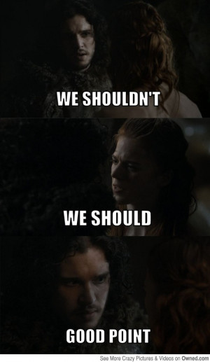 You can't deny Ygritte's logic Jon Snow