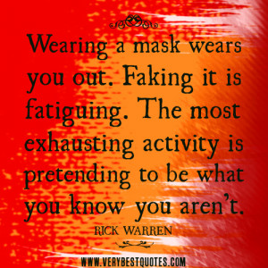 ... exhausting activity is pretending to be what you know you aren’t