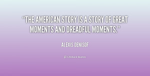 The American story is a story of great moments and dreadful moments ...