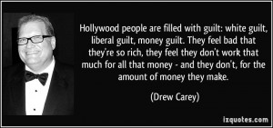 Hollywood people are filled with guilt: white guilt, liberal guilt ...