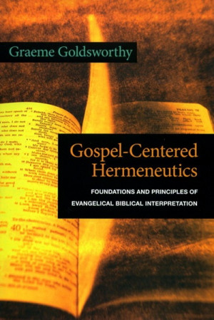 Gospel-Centered Hermeneutics: Foundations and Principles of ...