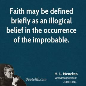 Faith may be defined briefly as an illogical belief in the occurrence ...