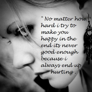 No matter how hard I try to make you happy in the end It’s never ...
