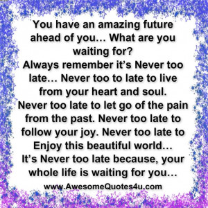 You Have An Amazing Future Ahead Of You, What Are You Waiting For.