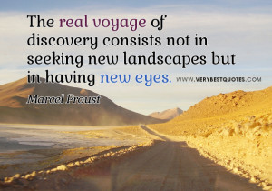 The Real Voyage of Discovery Consists Not In Seeking New Landscapes ...