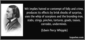 Wit implies hatred or contempt of folly and crime, produces its ...