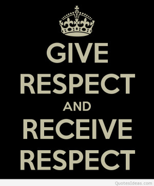 Give respect and receive respect