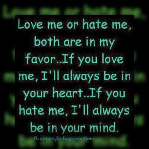 Love me or Hate me, both are in my favour ...