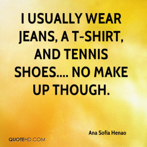 usually wear jeans, a T-shirt, and tennis shoes.... no make up ...
